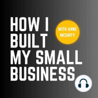 Anne McGinty - Part 1 - Host Introduction: Who is the host of HOW I BUILT MY SMALL BUSINESS? Why did she start this podcast?