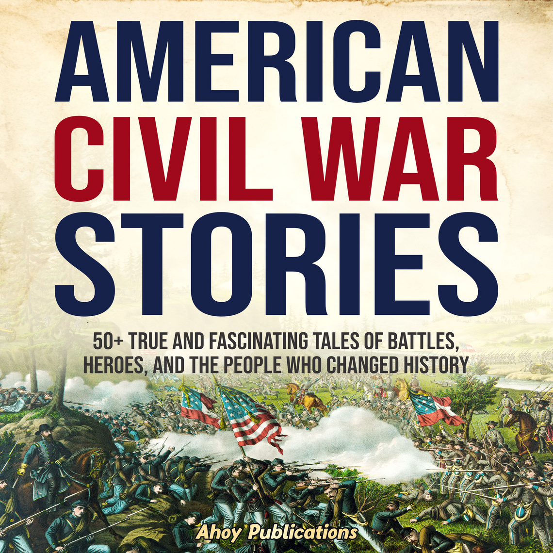 American Civil War Stories: 50+ True and Fascinating Tales of Battles ...