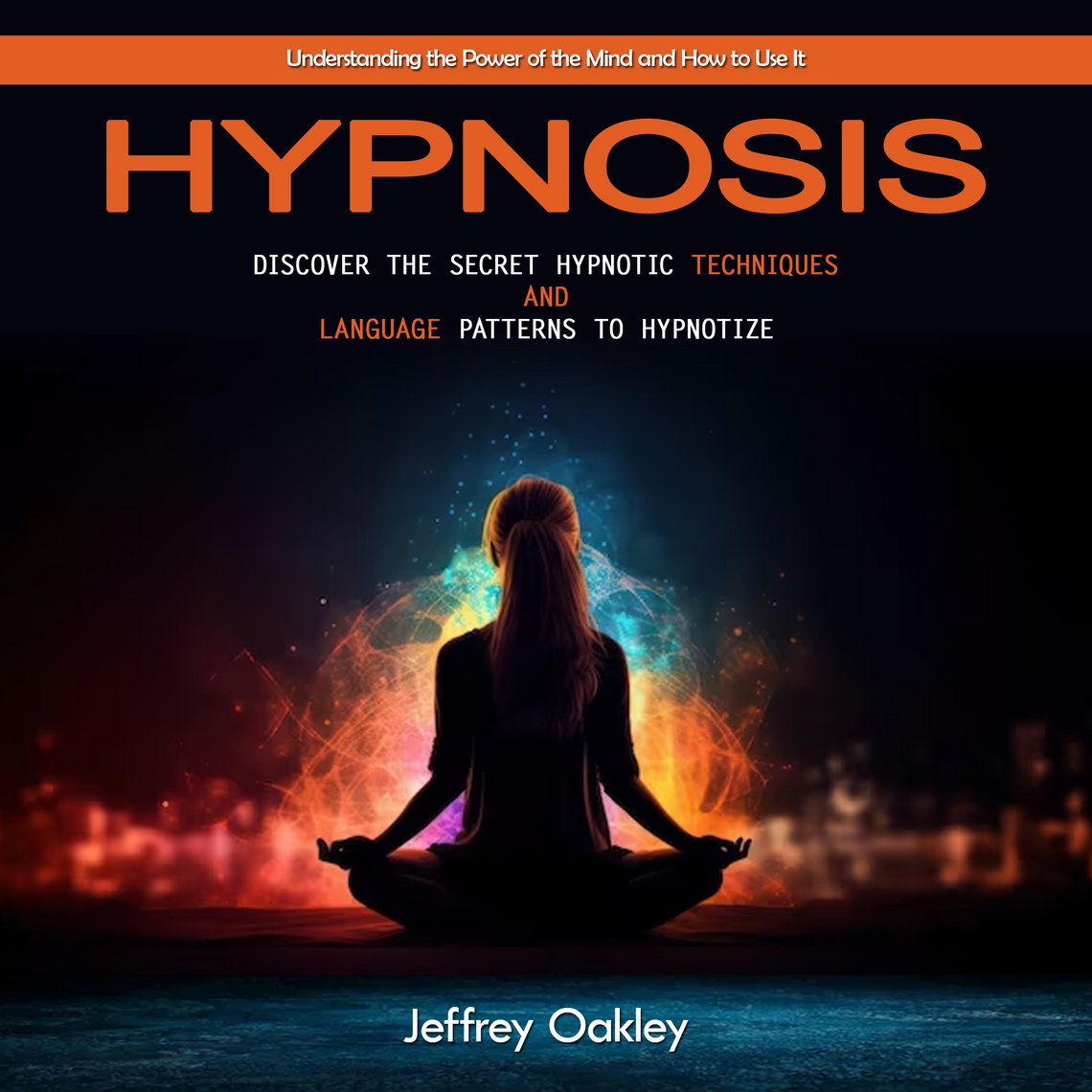 Hypnosis: Understanding the Power of the Mind and How to Use It ...