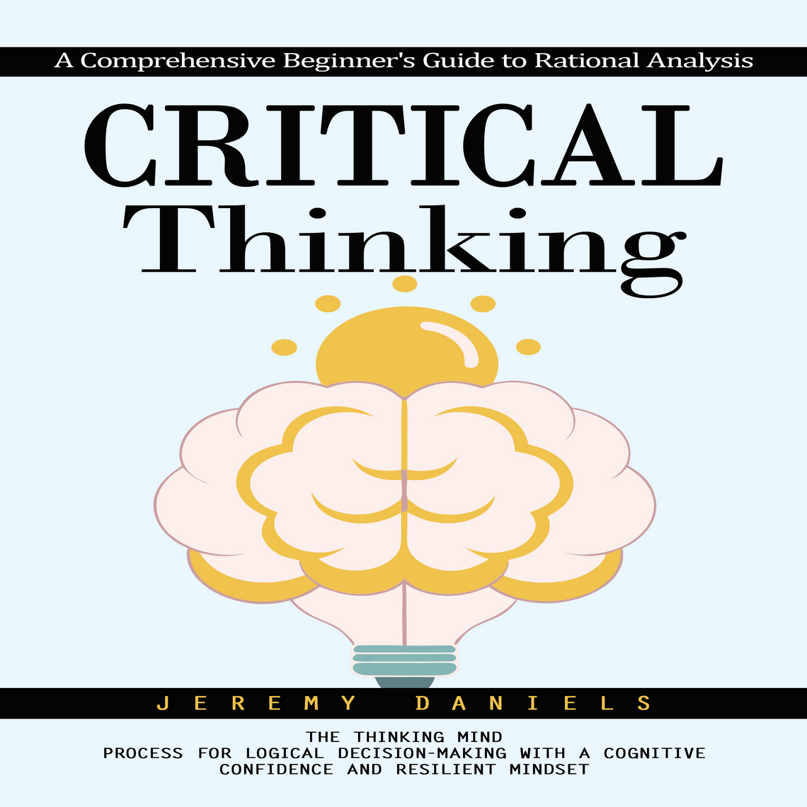 Critical Thinking: A Comprehensive Beginner's Guide to Rational ...