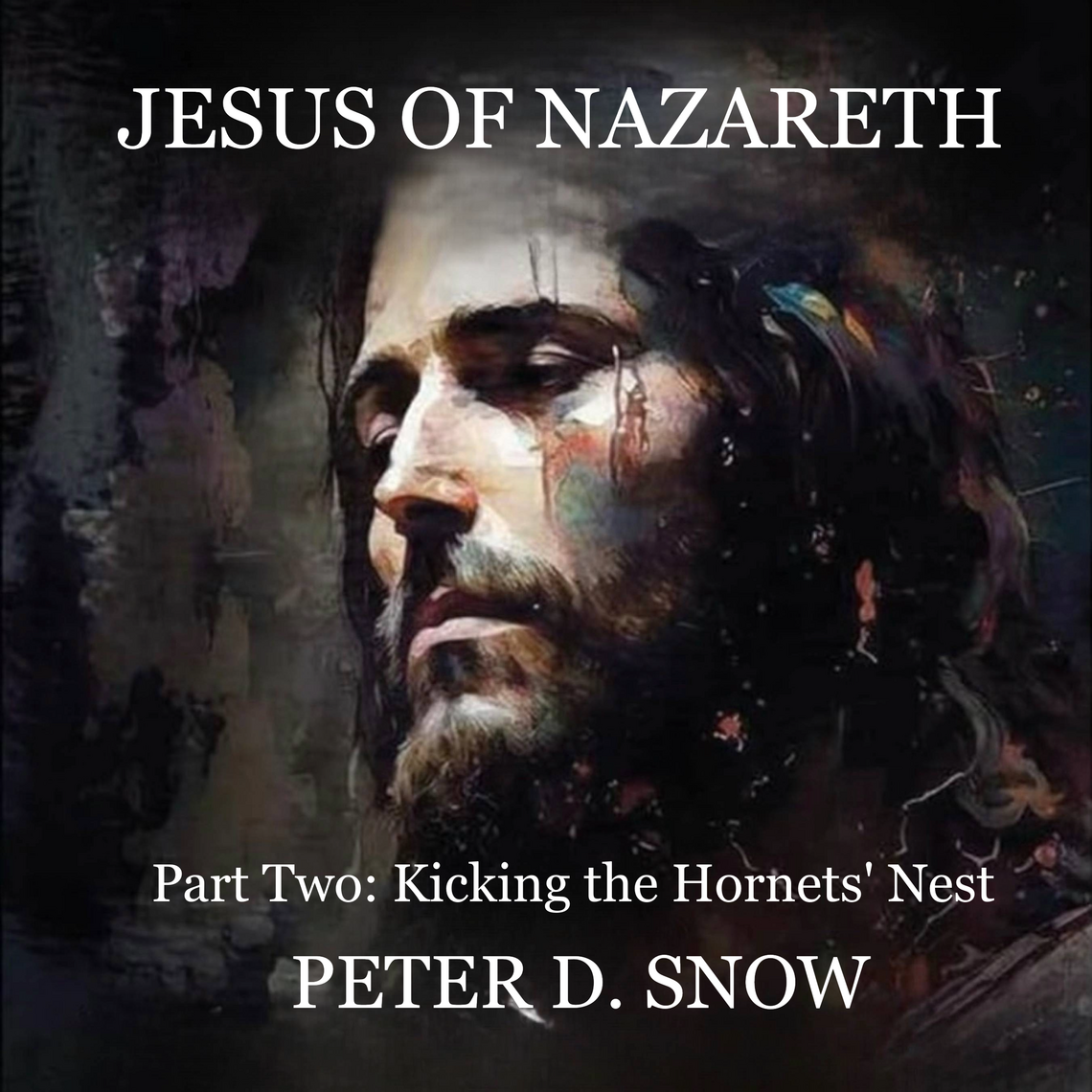 JESUS OF NAZARETH Part Two: KICKING THE HORNETS’ NEST by Peter D. Snow ...
