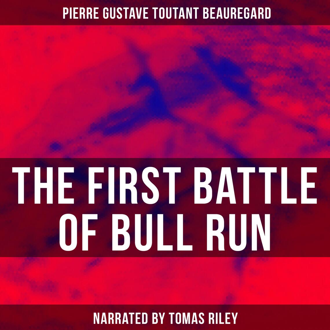 The First Battle of Bull Run by Pierre Gustave Toutant Beauregard ...