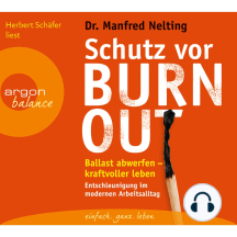 Schutz vor Burn-out - Ballast abwerfen - kraftvoller leben - Entschleunigung im modernen Arbeitsalltag (Gekürzte Fassung)