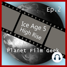 Planet Film Geek, PFG Episode 2: Ice Age 5, High Rise