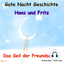 Gute-Nacht-Geschichte: Hans und Fritz - Das Seil der Freundschaft: Gute-Nacht-Geschichten von Hans und Fritz mit Susi und Petra - Teil 5