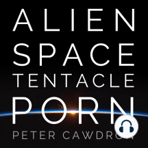 Alien Space Tentacle Porn by Peter Cawdron - Audiobook | Scribd