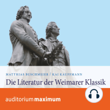 Die Literatur der Weimarer Klassik (Ungekürzt)