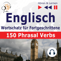 Englisch Wortschatz für Fortgeschrittene – Hören & Lernen: English Vocabulary Master – 150 Phrasal Verbs (auf Niveau B2-C1)