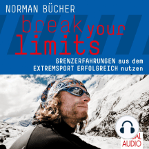 break your limits: Grenzerfahrungen aus dem Extremsport erfolgreich nutzen