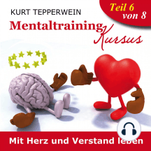 Mentaltraining Kursus: Mit Herz und Verstand leben - Teil 6
