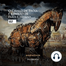 O Cavalo de Tróia e a Paixão de Páris e Helena - Parte 2