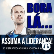 Bora Lá - Assuma a Liderança: 22 estratégias para chegar ao topo