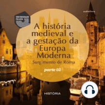 História Medieval e a gestação da Europa Moderna , A - Surgimento de Roma - Volume II