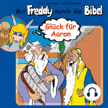 Glück für Aaron (Mit Freddy durch die Bibel 6): Ein musikalisches Hörspiel