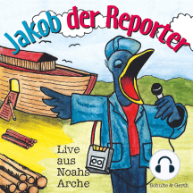 Jakob der Reporter - Live aus Noahs Arche: Ein musikalisches Kinder-Hörspiel