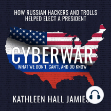 Cyberwar: How Russian Hackers and Trolls Helped Elect a President—What We Don't, Can't, and Do Know