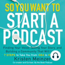 So You Want to Start a Podcast: Finding Your Voice, Telling Your Story, and Building a Community that Will Listen