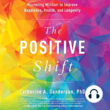 The Positive Shift: Mastering Mindset to Improve Happiness, Health, and Longevity