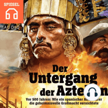 Der Untergang der Azteken: Wie ein spanischer Abenteurer die geheimnisvolle Großmacht vernichtete