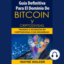 Guía Definitiva Para El Dominio De Bitcoin y Criptodivisas: Trading e Inversión En Criptodivisas Con Seguridad