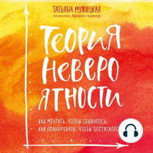 Теория невероятности. Как мечтать, чтобы сбывалось, как планировать, чтобы достигалось