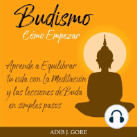 Budismo. Cómo Empezar. Aprende a Equilibrar tu vida con La Meditación y las lecciones de Buda en simples pasos.