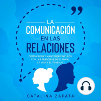 La Comunicación en las Relaciones: Cómo Crear y Mantener Vínculos con las Personas en el Amor, la Vida y el Trabajo