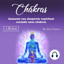 Chakras: Aumente seu despertar espiritual curando seus chakras