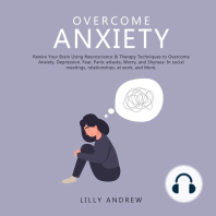 Overcome Anxiety: Rewire Your Brain Using Neuroscience & Therapy Techniques to Overcome Anxiety, Depression, Fear, Panic Attacks, Worry, and Shyness: In Social Meetings, Relationships, at Work, and More