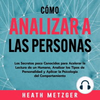 Cómo analizar a las personas: Los secretos poco conocidos para acelerar la lectura de un humano, analizar los tipos de personalidad y aplicar la psicología del comportamiento