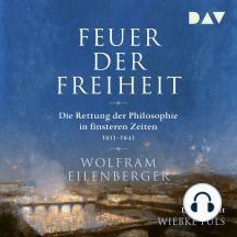 Feuer der Freiheit - Die Rettung der Philosophie in finsteren Zeiten 1933-1943 (Ungekürzt)
