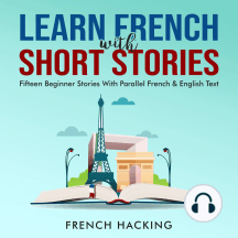 Learn French With Short Stories - Fifteen Beginner Stories With Parallel French & English Text