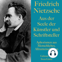 Friedrich Nietzsche: Aus der Seele der Künstler und Schriftsteller: Aphorismen aus: Menschliches, Allzumenschliches