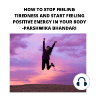 HOW TO STOP FEELING TIREDNESS AND START FEELING POSITIVE ENERGY IN YOUR BODY