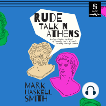 Rude Talk in Athens: Ancient Rivals, the Birth of Comedy, and a Writer's Journey through Greece