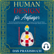 Human Design für Anfänger - Das Praxisbuch: Wie Sie Ihre Konditionierung erkennen, verborgene Potentiale und Talente schrittweise aufdecken und zwischenmenschliche Beziehungen effektiv verbessern