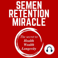 Semen Retention Miracle: Secrets of Sexual Energy Transmutation for Wealth, Health, Sex and Longevity (Cultivating Male Sexual Energy)