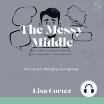 The Messy Middle: Owning and Managing Your Anxiety