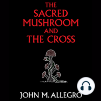 The Sacred Mushroom and the Cross: A Study of the Nature and Origins of Christianity Within the Fertility Cults of the Ancient Near East