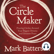 The Circle Maker: Praying Circles Around Your Biggest Dreams and Greatet Fears