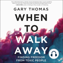 When to Walk Away: Finding Freedom from Toxic People