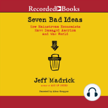Seven Bad Ideas: How Mainstream Economists Have Damaged America and the World