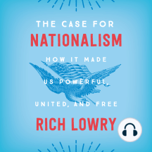 The Case for Nationalism: How It Made Us Powerful, United, and Free