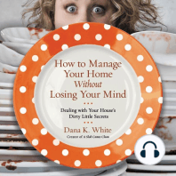 How to Manage Your Home Without Losing Your Mind: Dealing with Your House's Dirty Little Secrets
