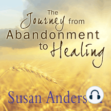 The Journey from Abandonment to Healing: Surviving Through and Recovering from the Five Stages That Accompany the Loss of Love