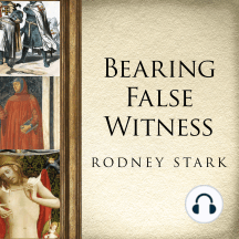 Bearing False Witness: Debunking Centuries of Anti-Catholic History