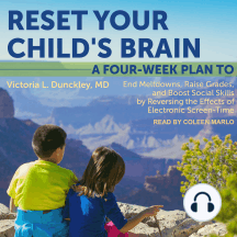 Reset Your Child's Brain: A Four-Week Plan to End Meltdowns, Raise Grades, and Boost Social Skills by Reversing the Effects of Electronic Screen-Time