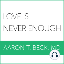 Love Is Never Enough: How Couples Can Overcome Misunderstandings, Resolve Conflicts, and Solve Relationship Problems Through Cognitive Therapy