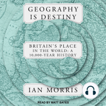 Geography is Destiny: Britain's Place in the World: A 10,000 Year History