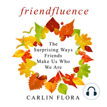 Friendfluence: The Surprising Ways Friends Make Us Who We Are